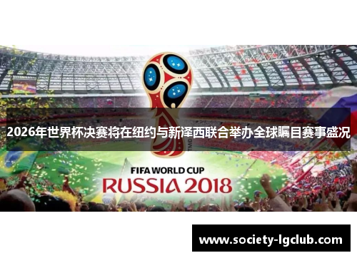 2026年世界杯决赛将在纽约与新泽西联合举办全球瞩目赛事盛况 2026年世界杯决赛将在纽约与新泽西联合举办全球瞩目赛事盛况