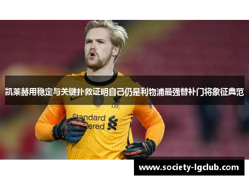 凯莱赫用稳定与关键扑救证明自己仍是利物浦最强替补门将象征典范 凯莱赫用稳定与关键扑救证明自己仍是利物浦最强替补门将象征典范