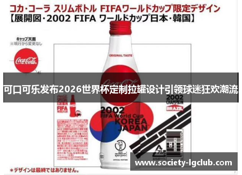 可口可乐发布2026世界杯定制拉罐设计引领球迷狂欢潮流