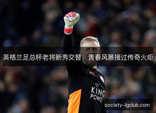 英格兰足总杯老将新秀交替：青春风暴接过传奇火炬
